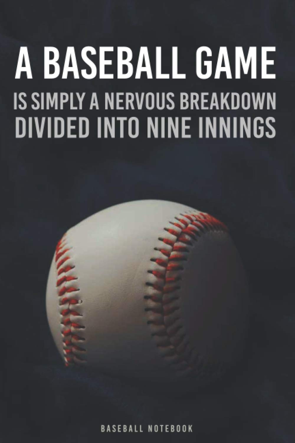 A baseball game is simply a nervous breakdown divided into nine innings notebook: Baseball notebook – Perfect for Coaches and